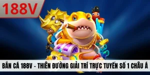 Bắn Cá 188V - Thiên Đường Giải Trí Trực Tuyến Số 1 Châu Á